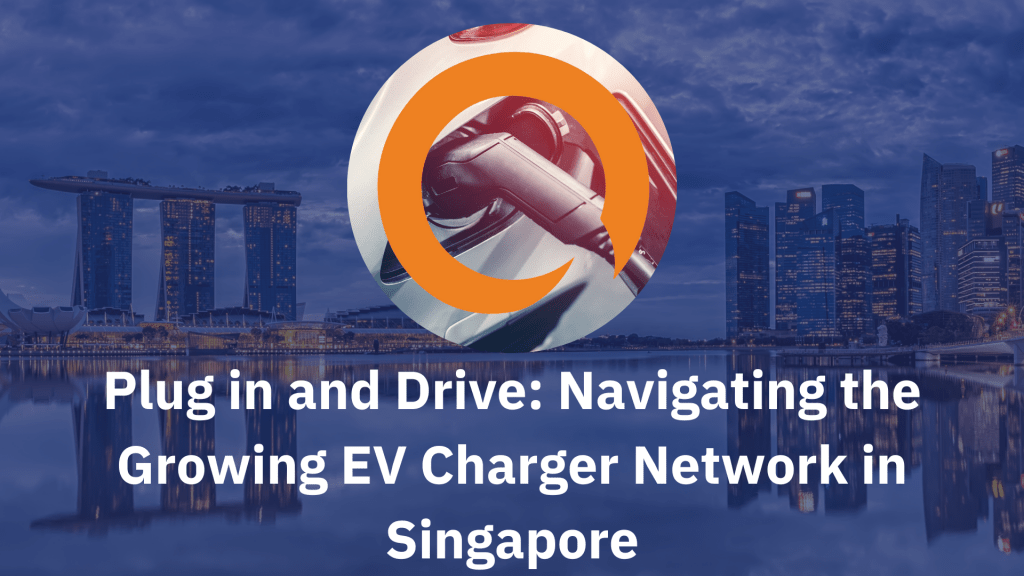 Plug in and Drive Navigating the Growing EV Charger Network in Singapore